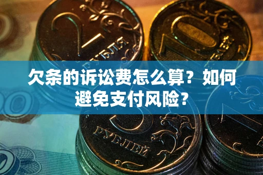北京欠条的诉讼费怎么算？如何避免支付风险？