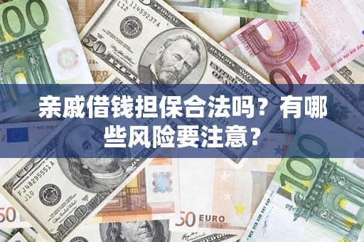 北京亲戚借钱担保合法吗？有哪些风险要注意？