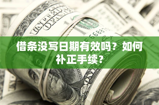 北京借条没写日期有效吗？如何补正手续？