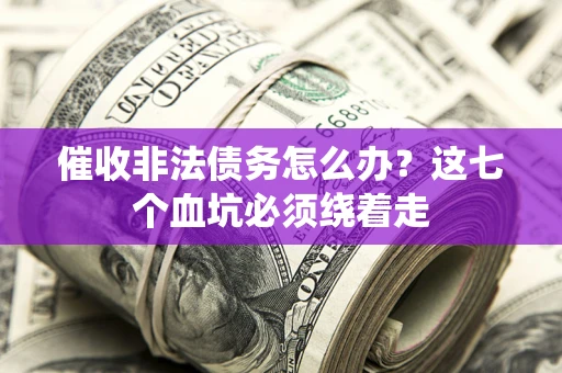 北京催收非法债务怎么办？这七个血坑必须绕着走