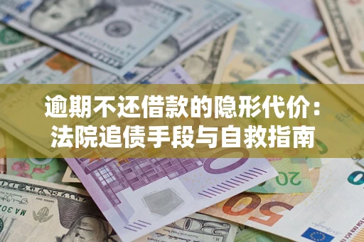 北京逾期不还借款的隐形代价：法院追债手段与自救指南