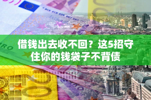 北京借钱出去收不回？这5招守住你的钱袋子不背债