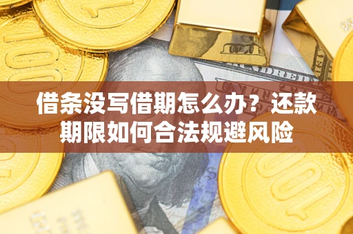 北京借条没写借期怎么办？还款期限如何合法规避风险